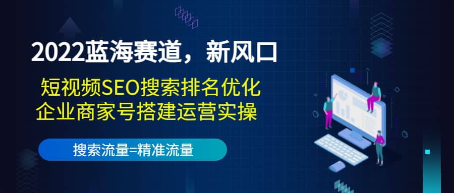 蓝海赛道，新风口：短视频SEO搜索排名优化 企业商家号搭建运营实操