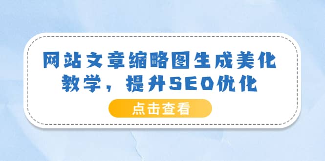 网站文章缩略图生成美化教学，提升SEO优化（教程 程序）