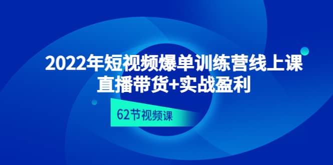 短视频爆单训练营线上课：直播带货 实操盈利（62节视频课)