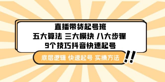 直播带货-起号实操班：五大算法 三大模块 八大步骤 9个技巧抖音快速起号