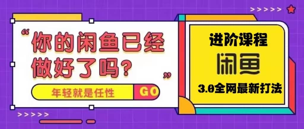 火爆全网的闲鱼玩法进阶课程，咸鱼进阶课程
