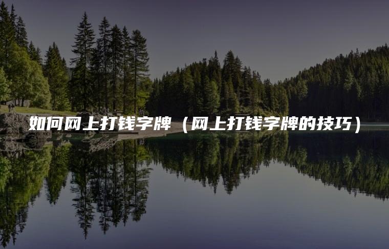 如何网上打钱字牌（网上打钱字牌的技巧）