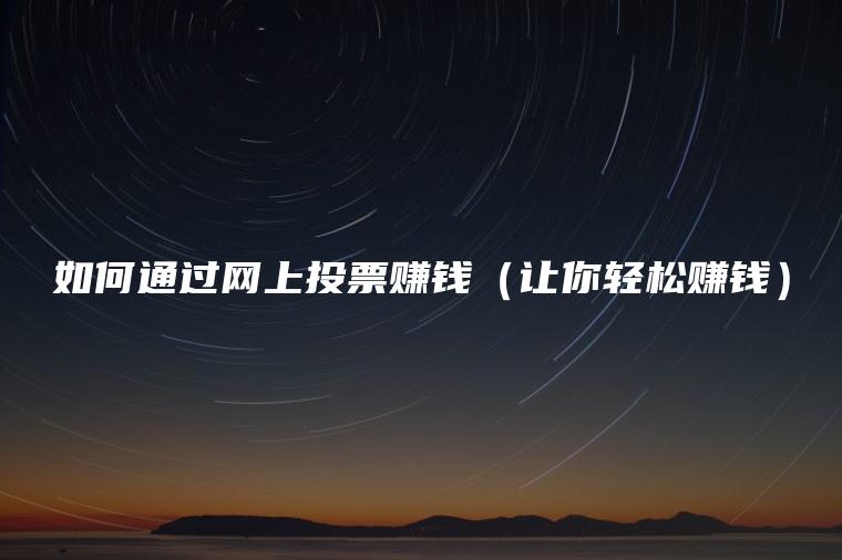 如何通过网上投票赚钱（让你轻松赚钱）