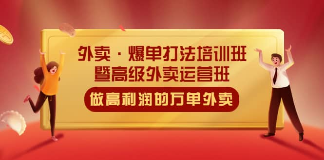 外卖爆单打法培训班·暨高级外卖运营班：手把手教你做高利润的万单外卖