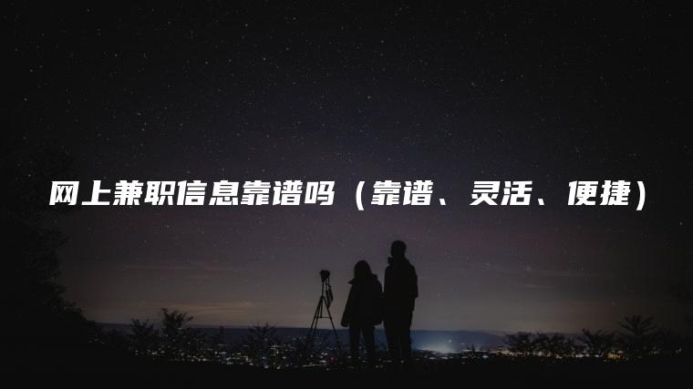 网上兼职信息靠谱吗（靠谱、灵活、便捷）