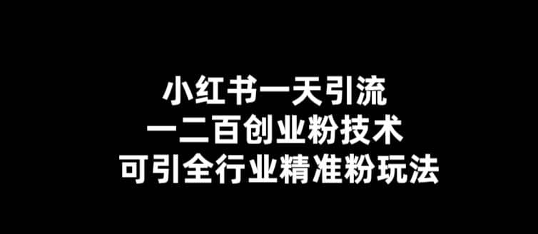 小红书一天引流一二百创业粉技术，可引全行业精准粉玩法