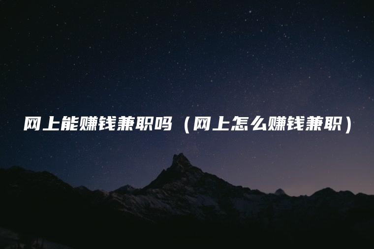 网上能赚钱兼职吗（网上怎么赚钱兼职）