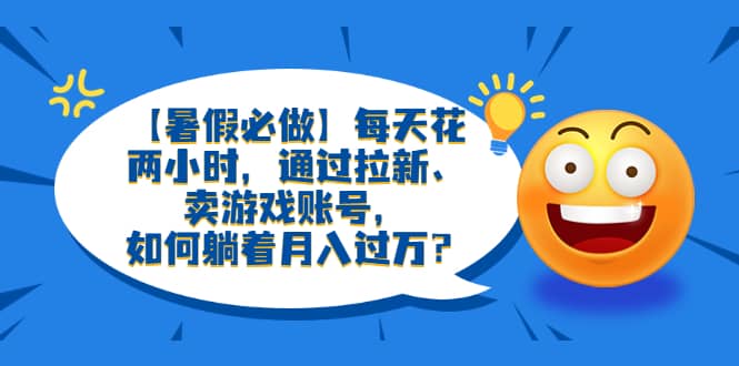 每天花两小时，通过拉新、卖游戏账号，如何躺着月入过万？