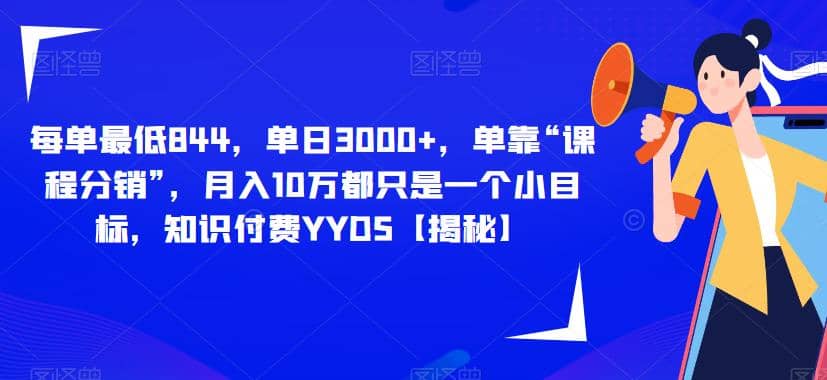 每单最低844，单日3000 ，单靠“课程分销”，月入10万都只是一个小目标，知识付费YYDS