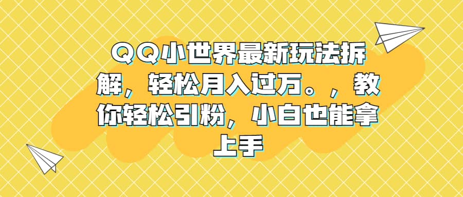 QQ小世界最新玩法拆解，轻松月入过万 教你轻松引粉，小白也能拿上手