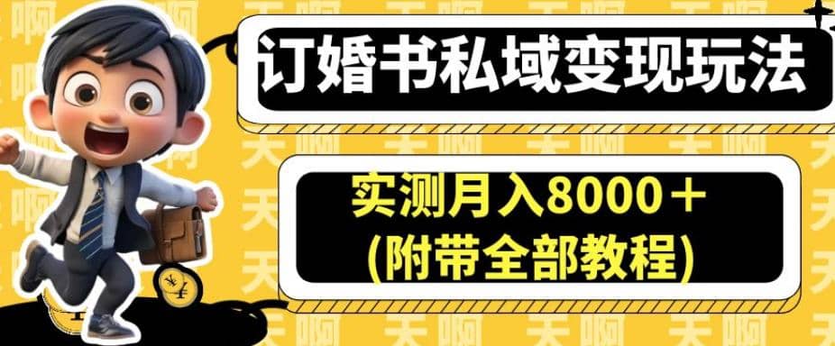 订婚书私域变现玩法，实测月入8000＋(附带全部教程)