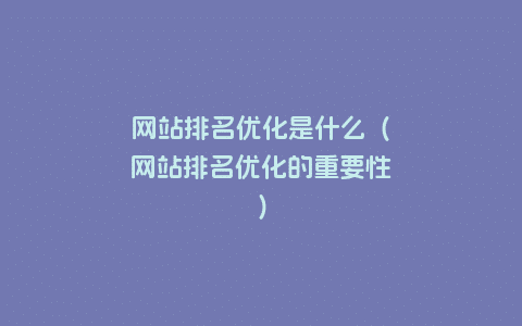 网站排名优化是什么（网站排名优化的重要性）