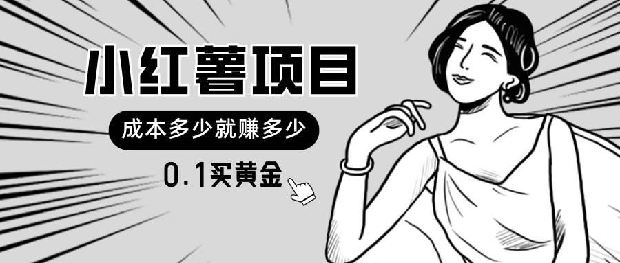 （11504期）小红薯暴力项目，0.1买黄金。操作简单，日入无上限，可无限扩大