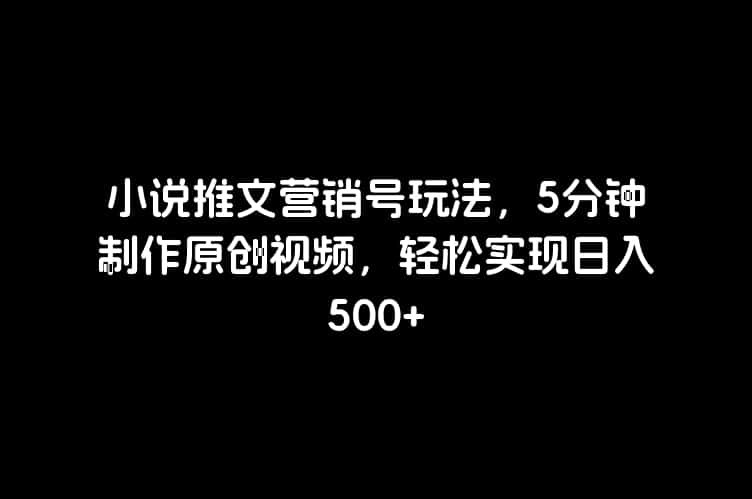 小说推文营销号玩法，5分钟制作原创视频，轻松实现日入500+