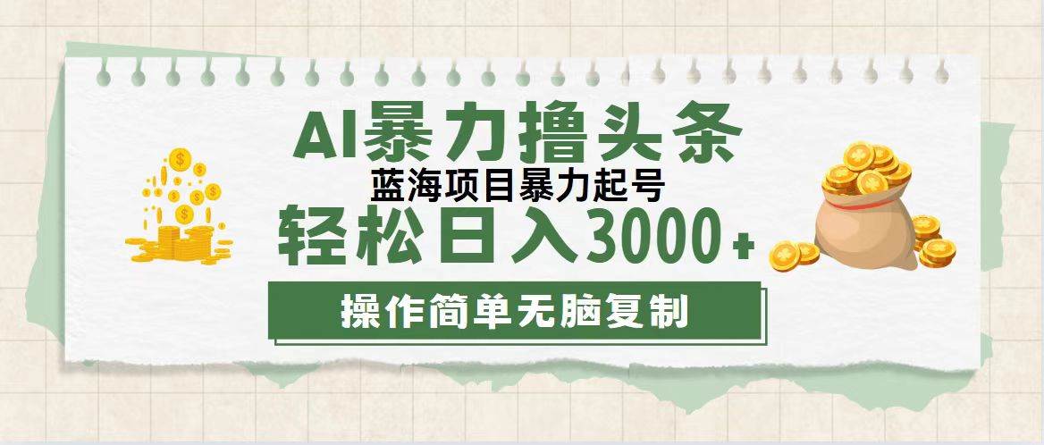 （12122期）最新玩法AI暴力撸头条，零基础也可轻松日入3000+，当天起号，第二天见...
