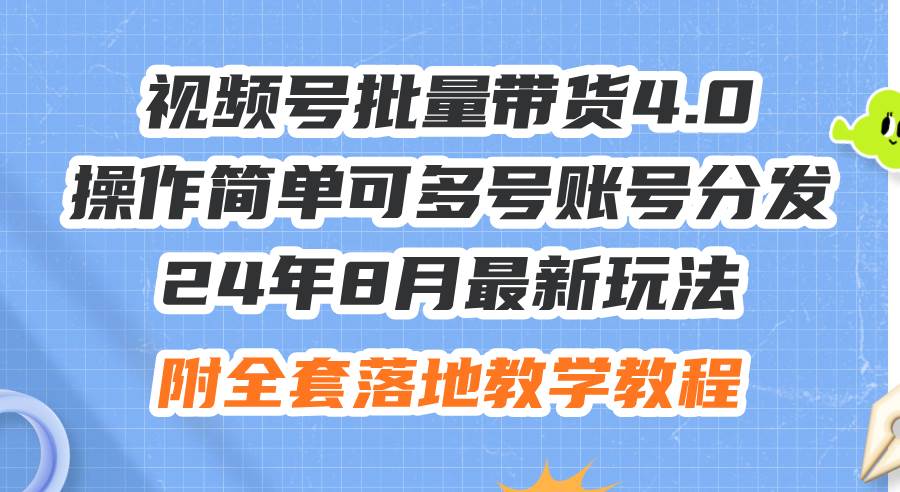 （12093期）24年8月最新玩法视频号批量带货4.0，操作简单可多号账号分发，附全套落...