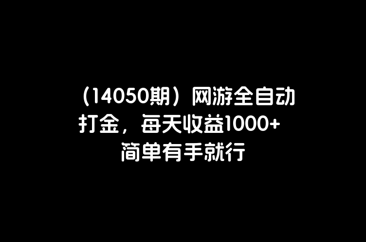 （14050期）网游全自动打金，每天收益1000+ 简单有手就行