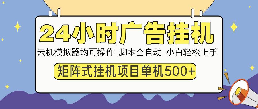 （14273期）24小时广告挂G  单机收益500+ 矩阵式操作，设备越多收益越大，小白轻...