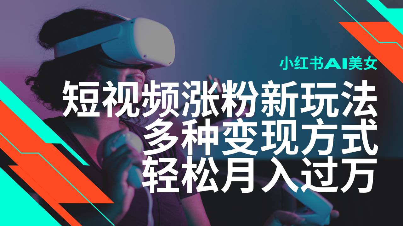 （14170期）最新风口蓝海项目，小红书AI美女短视频涨粉玩法，多种变现方式轻松月入...