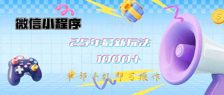 （14576期）微信小程序-25年最新教学日入1000+最新玩法--单部手机即可操作，做就...