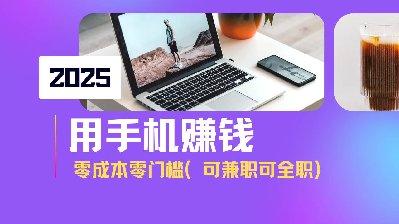 （14571期）2025最新手机赚钱项目，单日收益500+，零成本零门槛，小白也能做！（可...