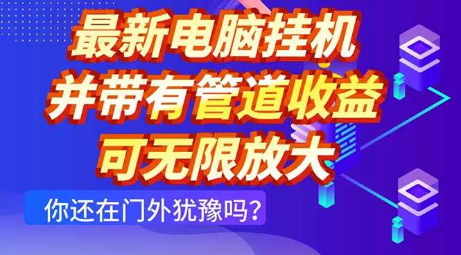（14613期）最新电脑挂机单机每天收益300+ 并带有团队管道收益 可无限放大