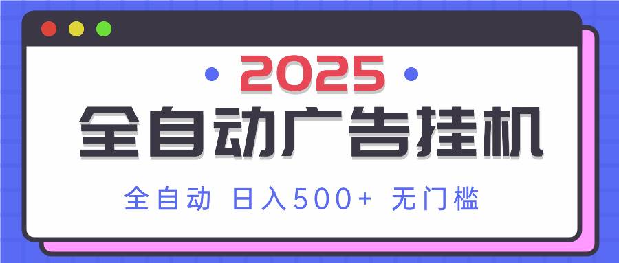 （14356期）2025最新全自动广告挂G 单机500+实操分享 小白可无脑操作