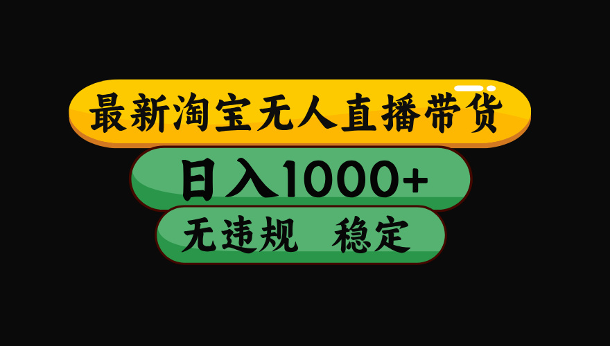 淘宝无人直播带货【最新】，日入1000+，独家技术，无违规无封号，操作...