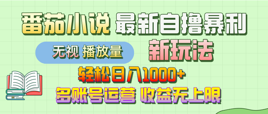 最新番茄小说自撸暴L新玩法！轻松日入1000+，无视播放量，可放大，收益无上限！