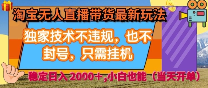 淘宝无人直播带货最新玩法，独家技术不违规，也不封号，全自动运行，只需挂着， 稳定日入2k