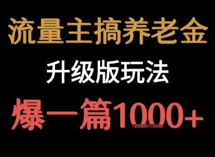 流量主之养老金升级版玩法  爆一篇收益1k+
