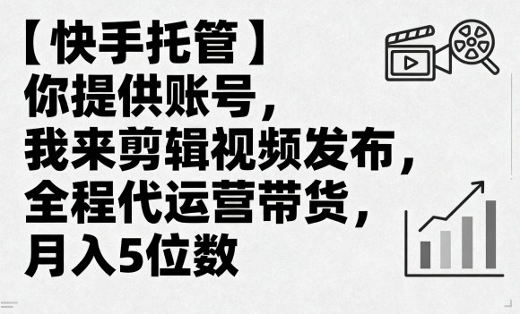 【快手托管】你提供账号，我来剪辑视频发布，全程代运营带货，月入5位数