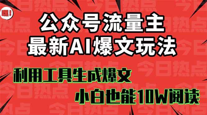 公众号流量主掘金新玩法，利用AI工具发布爆文，小白也能篇篇10W+文章