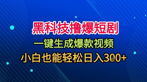 黑科技撸爆短剧，懒人玩法，无需剪辑，一键生成，秒过原创，小白也能轻松日入1k