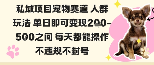 私域宠物项目赛道人群玩法单日即可变现2-5张之间每天都能操作不违规不封号