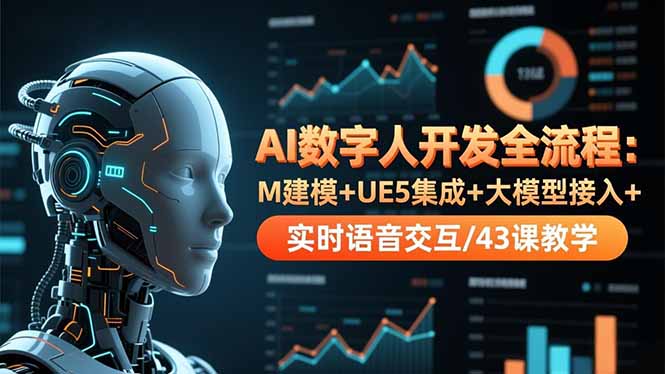 AI数字人开发全流程实战：M建模+UE5集成+大模型接入+实时语音交互/43课变现指南