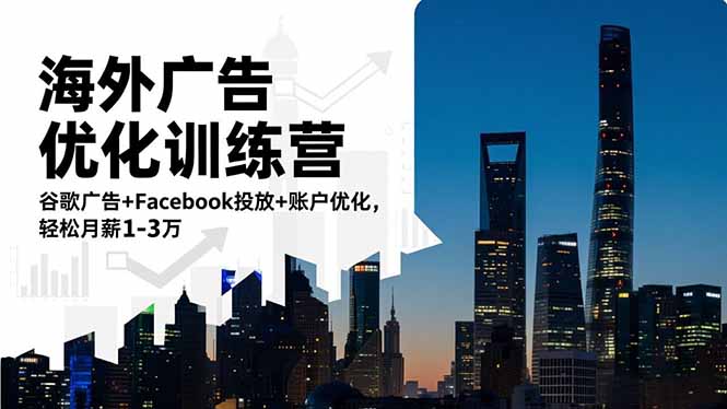 海外广告优化训练营：谷歌广告+Facebook投放+账户优化，被动收入实操攻略