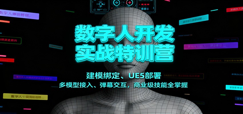 数字人开发实战指南：建模绑定、UE5部署、多模型接入、弹幕交互，商业变现技能全解析