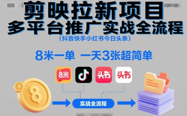 剪映拉新项目多平台推广实战全流程（抖音快手小红书今日头条）：高效变现实操指南