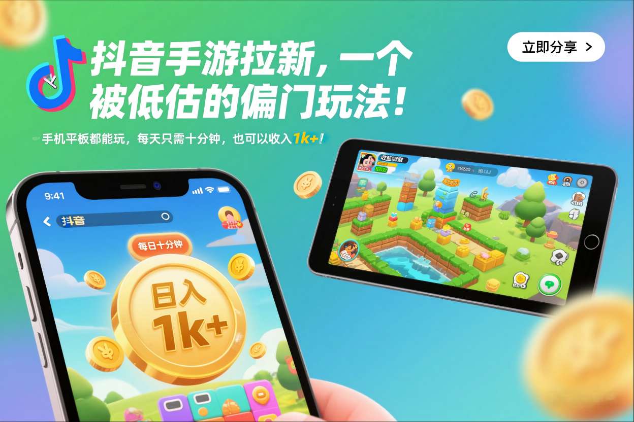 抖音手游拉新实战：被低估的变现方法，手机平板通用，每日十分钟被动收入攻略- 高羽网创