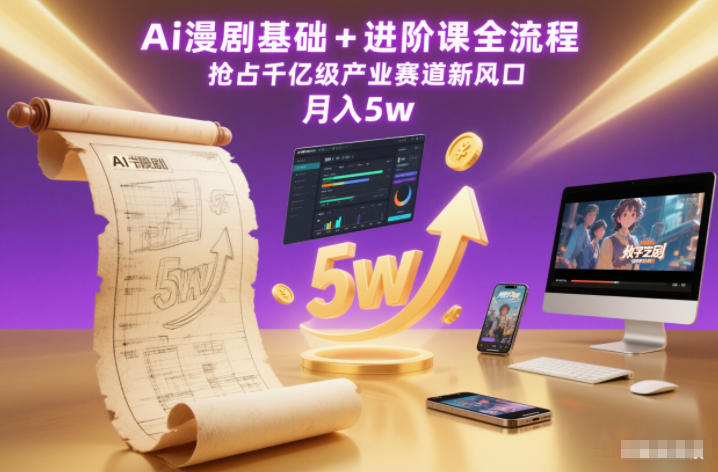 Ai漫剧基础+进阶课全流程：AI漫剧产业实战变现指南
