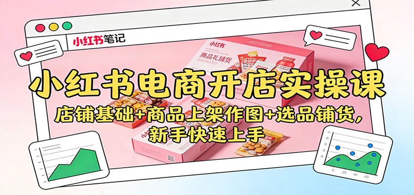 小红书电商开店变现实操：店铺基础+商品上架作图+选品铺货，新手快速入门