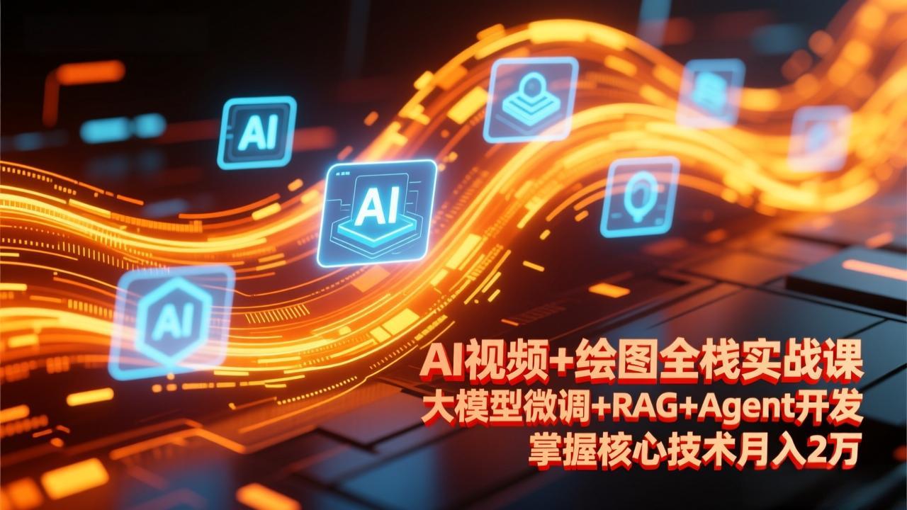 AI视频+绘图全栈实战课更新:大模型微调+RAG+Agent开发,掌握核心技术探索变现路径 AI视频+绘图全栈实战课更新:大模型微调+RAG+Agent开发,掌握核心技术探索变现路径