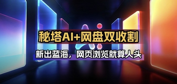 秘塔AI项目拆解_AI智能体+网盘拉新双收益实战指南 秘塔AI项目拆解_AI智能体+网盘拉新双收益实战指南