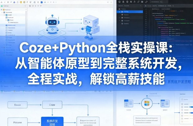 Coze+Python全栈实战课:从智能体原型到系统开发,全程实操,掌握变现策略-网赚利基市场