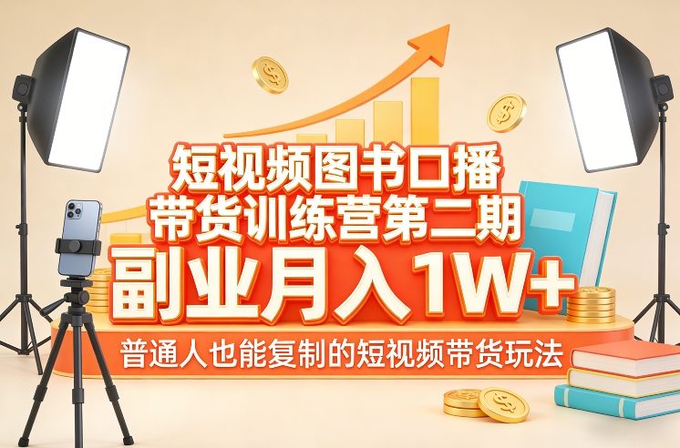 短视频图书口播带货训练营第二期:副业变现实操指南,普通人可复制的短视频带货玩法-网赚利基市场