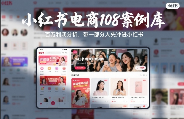 2025小红书电商108案例拆解:实战盈利策略与实操指南 2025小红书电商108案例拆解:实战盈利策略与实操指南