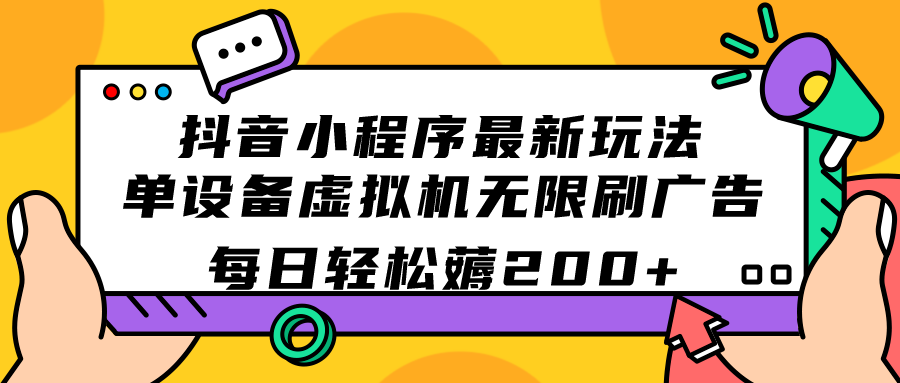 抖音小程序最新玩法  单设备虚拟机无限刷广告 每日轻松薅200