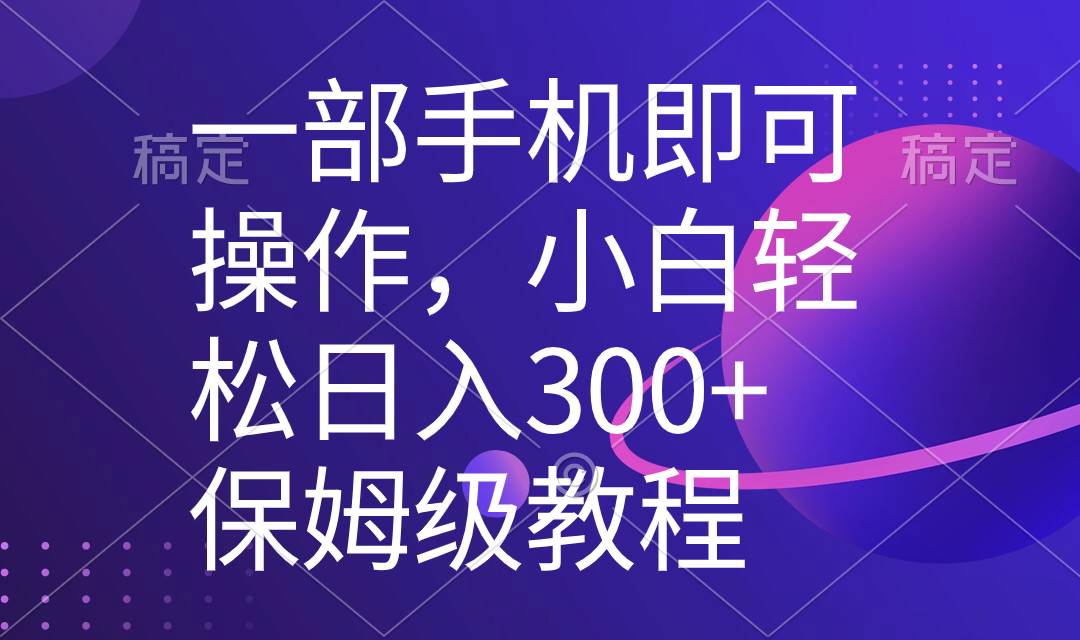 一部手机即可操作，小白轻松上手日入300 保姆级教程，五分钟一个原创视频