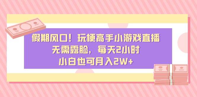 假期风口！玩梗高手小游戏直播，无需露脸，每天2小时，小白也可月入2W